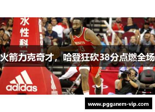 火箭力克奇才，哈登狂砍38分点燃全场