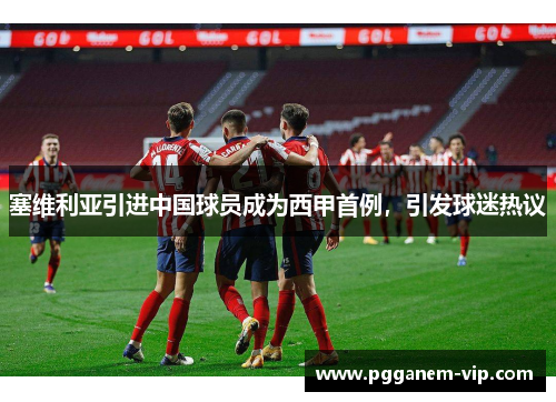 塞维利亚引进中国球员成为西甲首例，引发球迷热议
