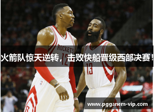 火箭队惊天逆转，击败快船晋级西部决赛！
