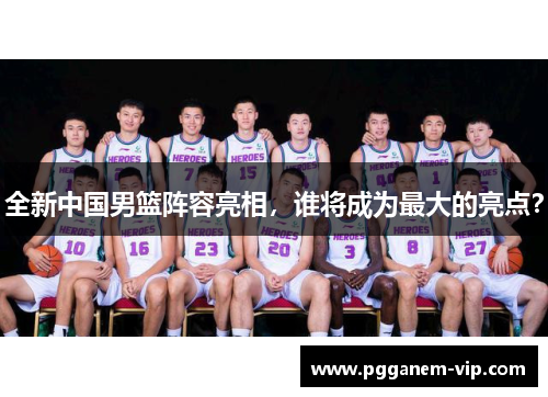 全新中国男篮阵容亮相，谁将成为最大的亮点？