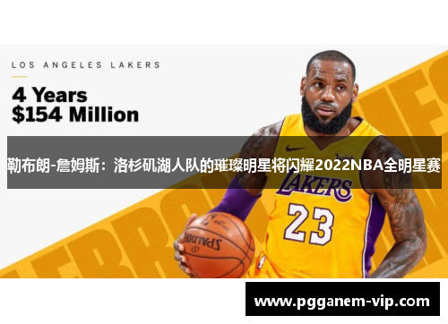 勒布朗-詹姆斯：洛杉矶湖人队的璀璨明星将闪耀2022NBA全明星赛