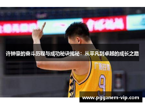许钟豪的奋斗历程与成功秘诀揭秘：从平凡到卓越的成长之路